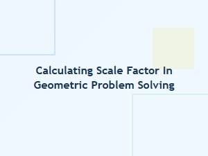 A Guide to Calculating Scale Factor in Geometry